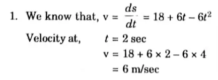 The equation of motion for motion of a particle is given by s = 18t + 3t2 - 2t3. Find acceleration and velocity at t = 2 sec
