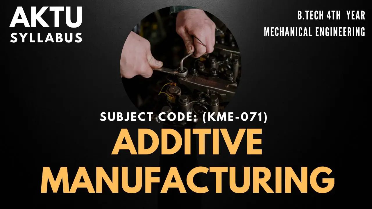 Syllabus for Btech Additive Manufacturing (KME-071) Aktu