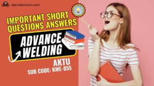 Btech Aktu Advance Welding KME-055 Short Question, Notes, Quantum Pdf