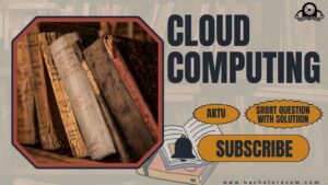 Btech Aktu Cloud Computing KCS-713 Short Question, Quantum Book, Notes Pdf