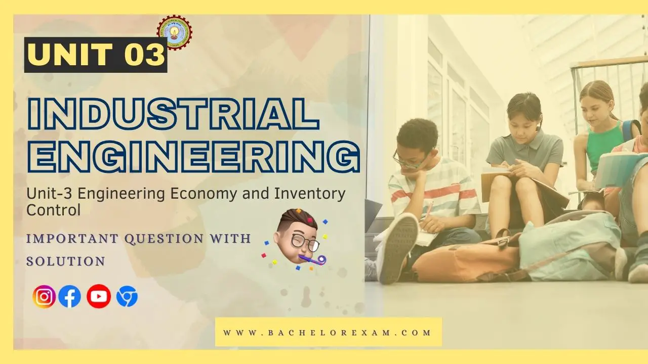 (Aktu Btech) Industrial Engineering Important Unit-3 Engineering Economy and Inventory Control