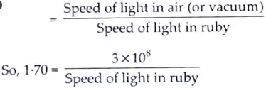 The absolute refractive index of Ruby is 1.7. Find the speed of light in Ruby. SCIENCE